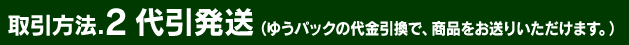 取引方法.2 代引発送（ゆうパックの代金引換で、商品をお送りいただけます。）