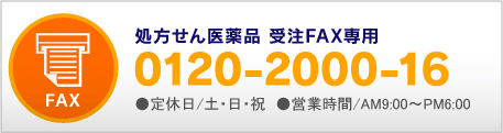 処方せん医薬品 受注FAX専用 0120-2000-16 ●定休日/土・日・祝　●営業時間/AM9:00〜PM6:00