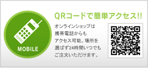 QRコードで簡単アクセス!! オンラインショップは携帯電話からもアクセス可能。場所を選ばず24時間いつでもご注文いただけます。